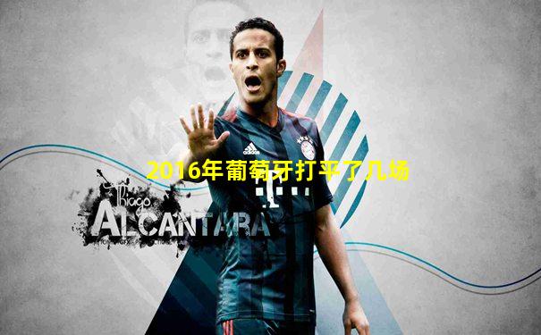 2016年葡萄牙打平了几场
