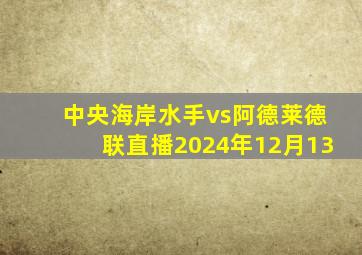 中央海岸水手vs阿德莱德联直播2024年12月13