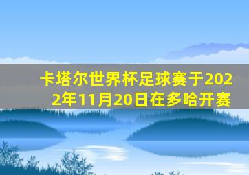卡塔尔世界杯足球赛于2022年11月20日在多哈开赛