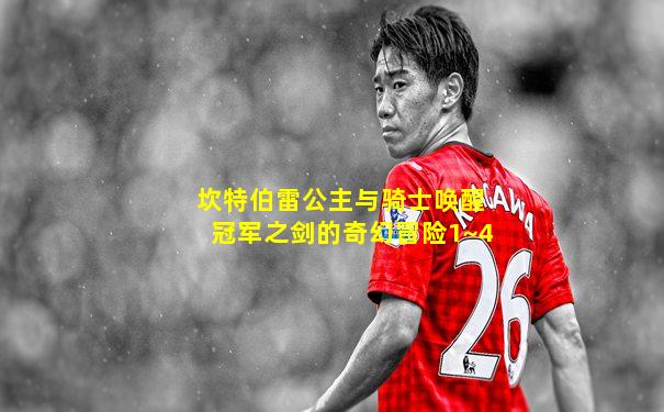 坎特伯雷公主与骑士唤醒冠军之剑的奇幻冒险1~4