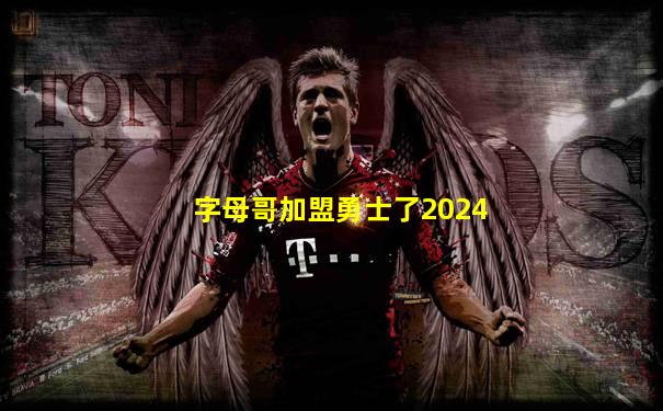 字母哥加盟勇士了2024
