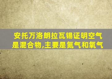 安托万洛朗拉瓦锡证明空气是混合物,主要是氮气和氧气