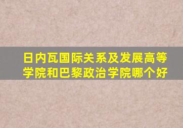 日内瓦国际关系及发展高等学院和巴黎政治学院哪个好
