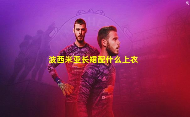 波西米亚长裙配什么上衣