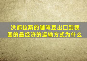 洪都拉斯的咖啡豆出口到我国的最经济的运输方式为什么