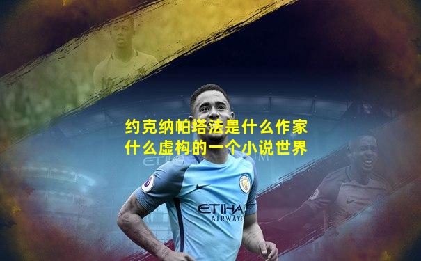约克纳帕塔法是什么作家什么虚构的一个小说世界