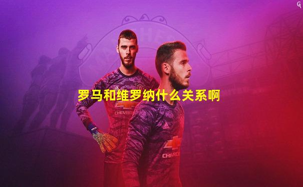 罗马和维罗纳什么关系啊