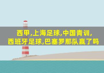 西甲,上海足球,中国青训,西班牙足球,巴塞罗那队赢了吗