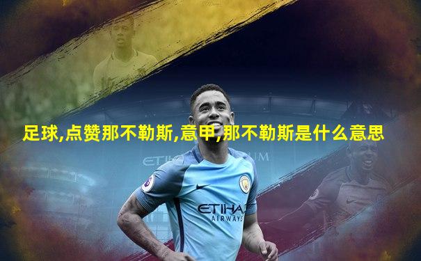 足球,点赞那不勒斯,意甲,那不勒斯是什么意思