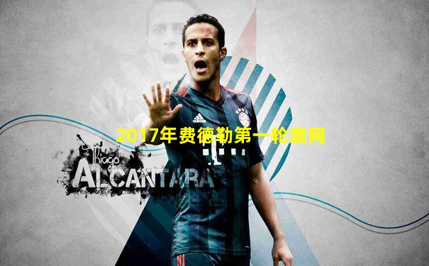 2017年费德勒第一轮澳网