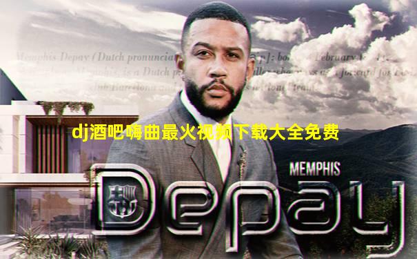 dj酒吧嗨曲最火视频下载大全免费