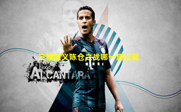 三国演义陈仓之战哪一集出现