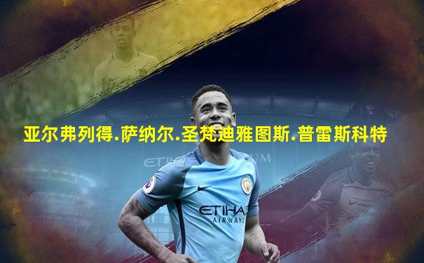 亚尔弗列得.萨纳尔.圣梵迪雅图斯.普雷斯科特