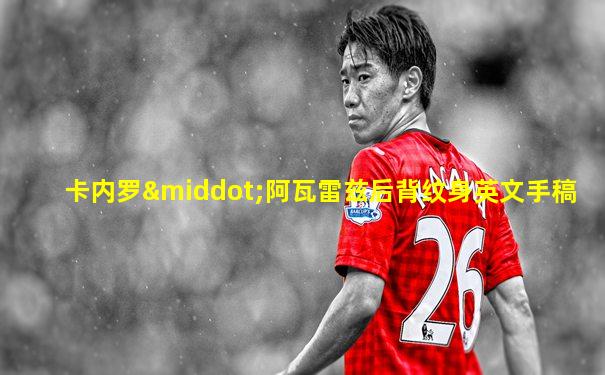 卡内罗·阿瓦雷兹后背纹身英文手稿