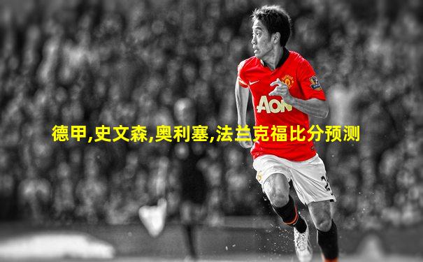 德甲,史文森,奥利塞,法兰克福比分预测