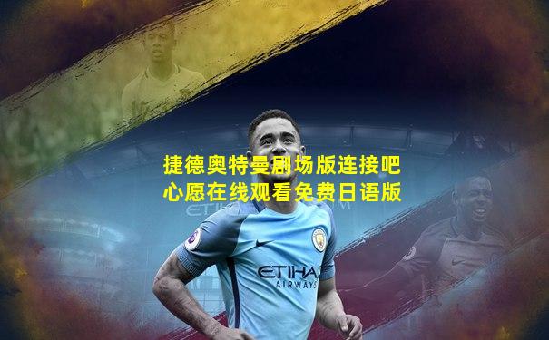 捷德奥特曼剧场版连接吧心愿在线观看免费日语版