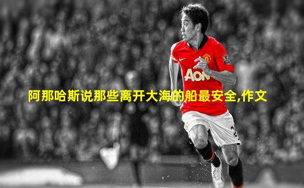阿那哈斯说那些离开大海的船最安全,作文