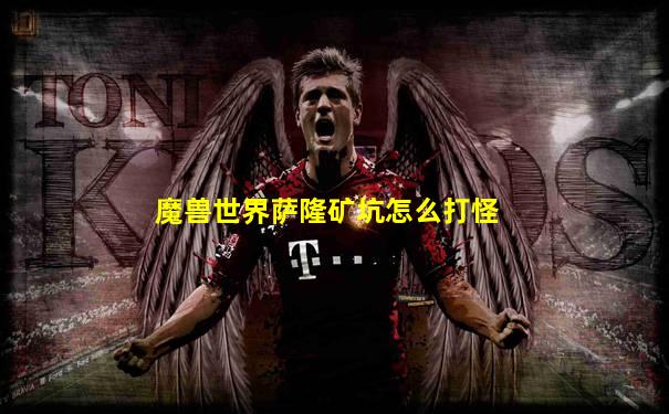 魔兽世界萨隆矿坑怎么打怪